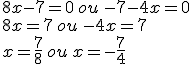 8x-7=0\,ou\,-7-4x=0\\8x=7\,ou\,-4x=7\\x=\frac{7}{8}\,ou\,x=-\frac{7}{4}